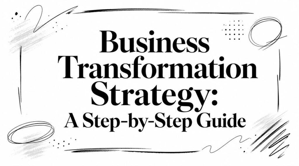 Business Transformation Strategy: A Step-by-Step Guide