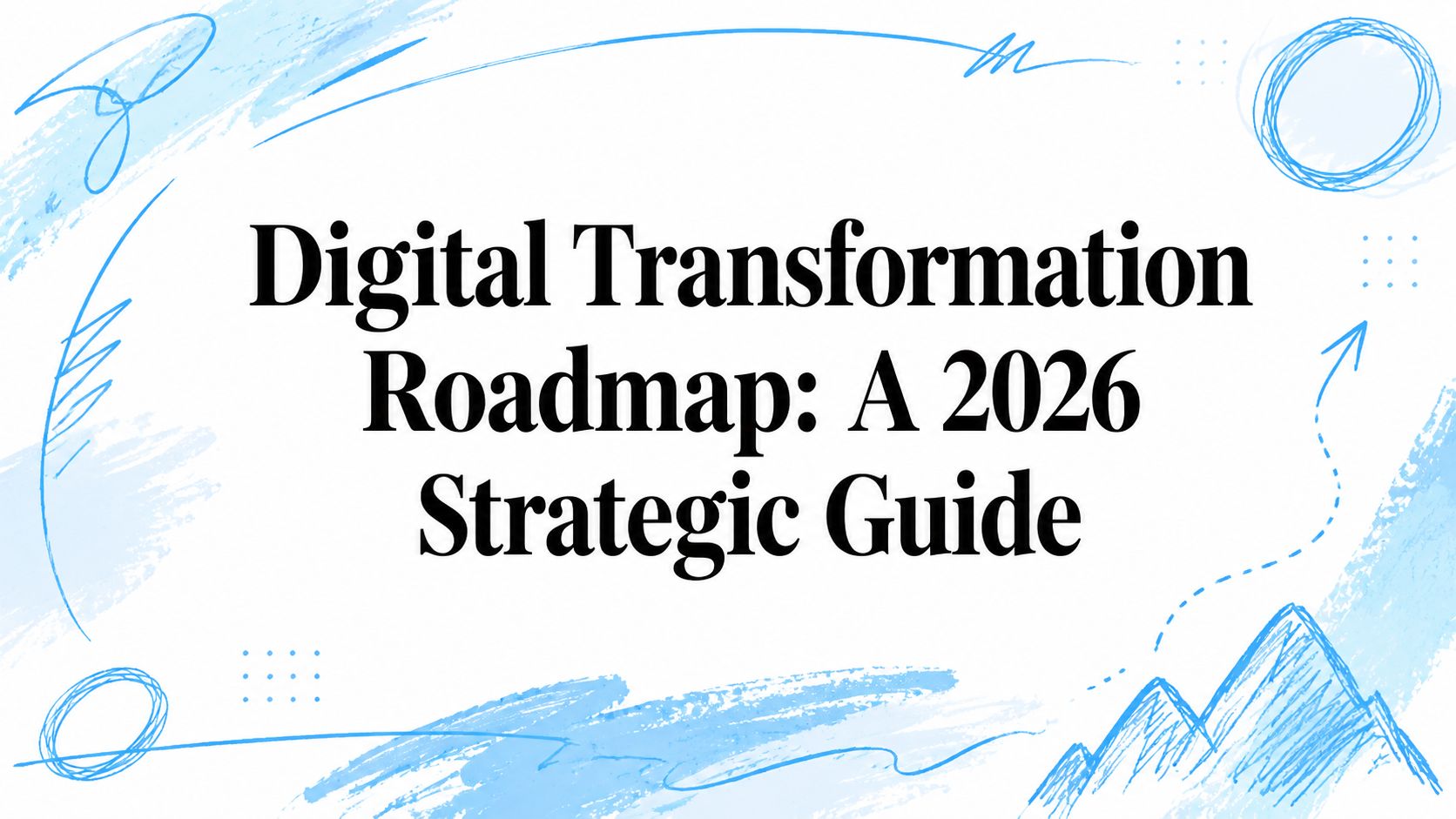 Digital Transformation Roadmap: A 2026 Strategic Guide