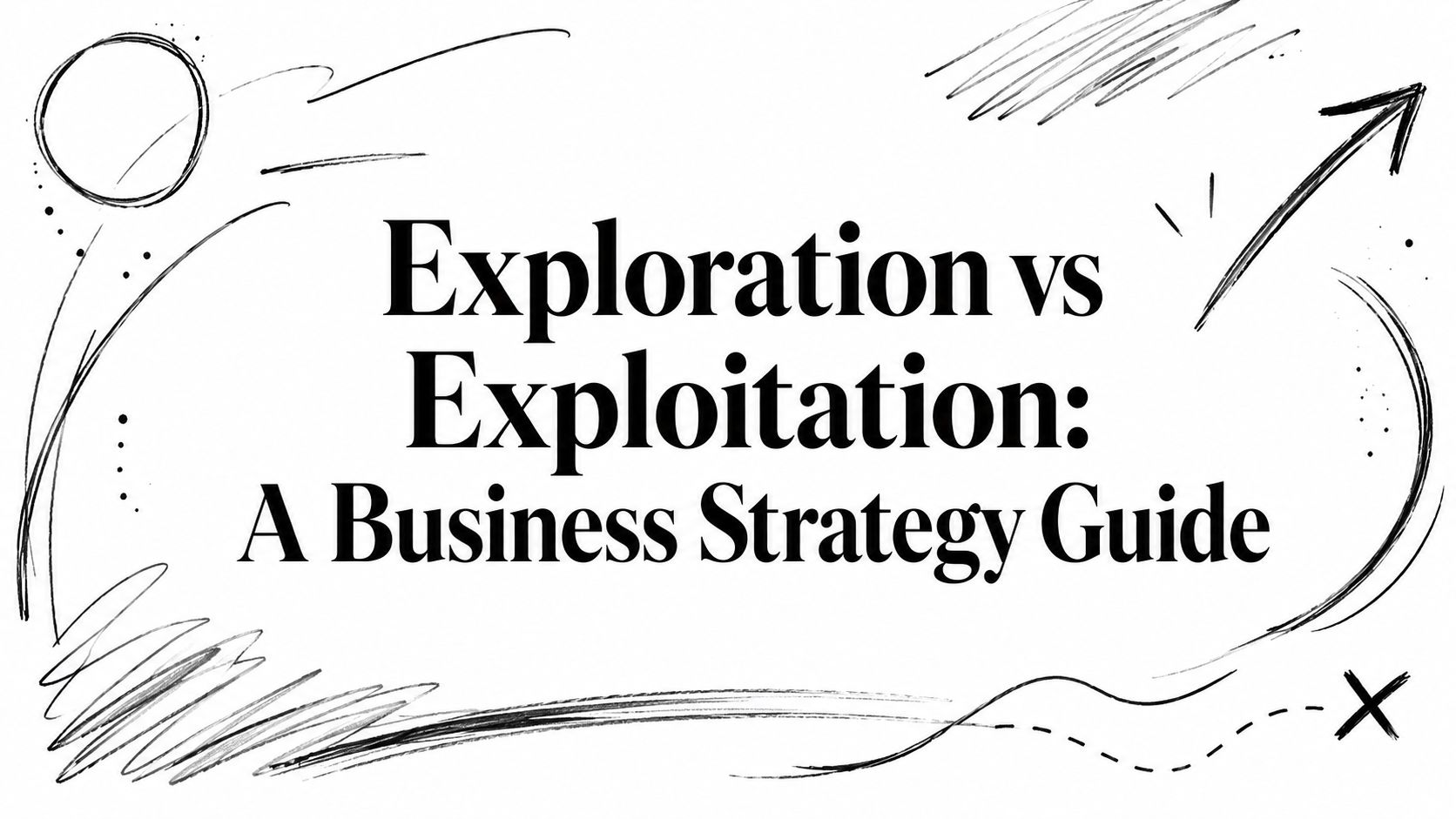 Exploration vs Exploitation: A Business Strategy Guide