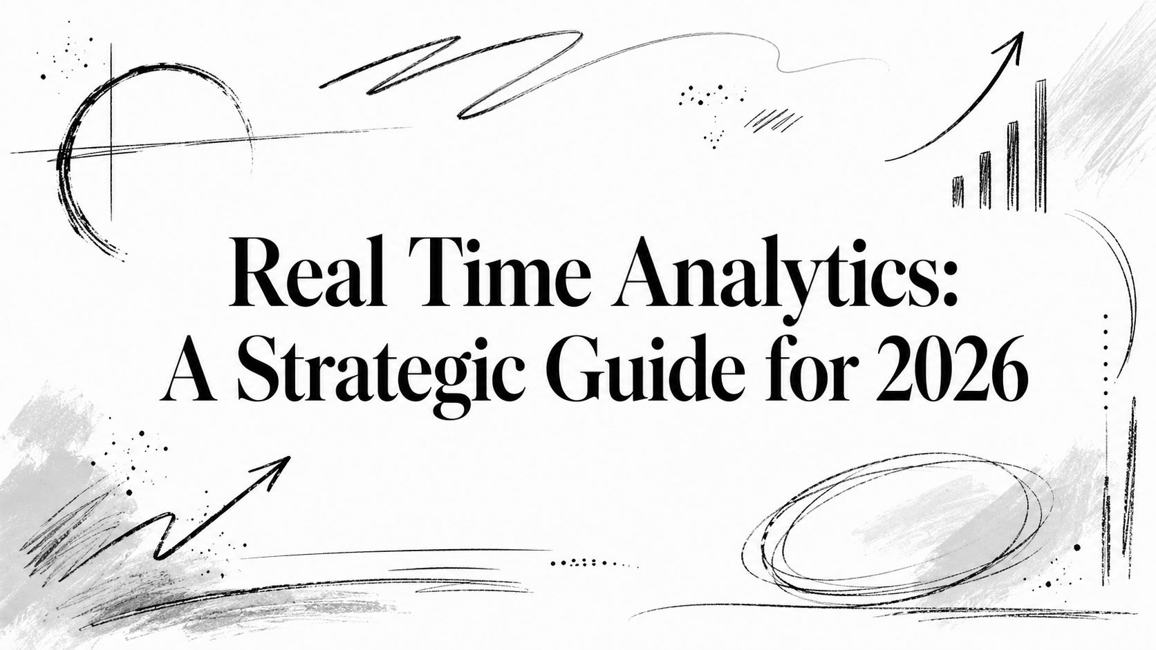 Real Time Analytics: A Strategic Guide for 2026