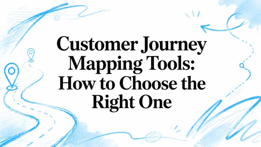 Customer journey mapping tools for selecting the right one.