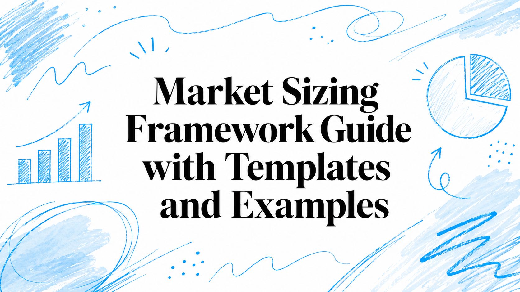 Market sizing framework guide with templates and examples for business analysis.